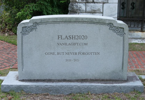 A tombstone with the words:

FLASH2020
VANILLAGIFT.COM

GONE, BUT NEVER FORGOTTEN
2020 - 2021