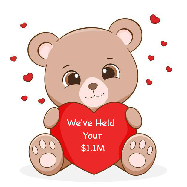 A teddy bear holding a heart with the text "We've Held Your $1.1M"